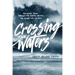 Crossing the Waters: Following Jesus Through the Storms, the Fish, the Doubt, and the Seas