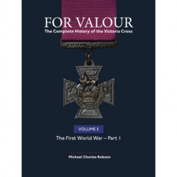 For Valour The Complete History of The Victoria Cross Volume Five: The First World War – Part 1