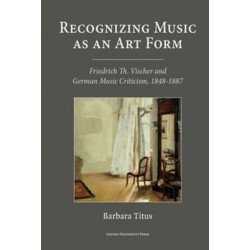 Recognizing Music as an Art Form: Friedrich Th. Vischer and German Music Criticism, 1848–1887