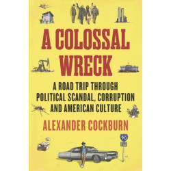 A Colossal Wreck: A Road Trip Through Political Scandal, Corruption and American Culture