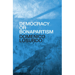 Democracy or Bonapartism: Two Centuries of War on Democracy