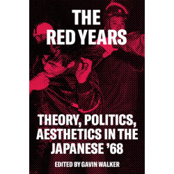 The Red Years: Theory, Politics, and Aesthetics in the Japanese ’68