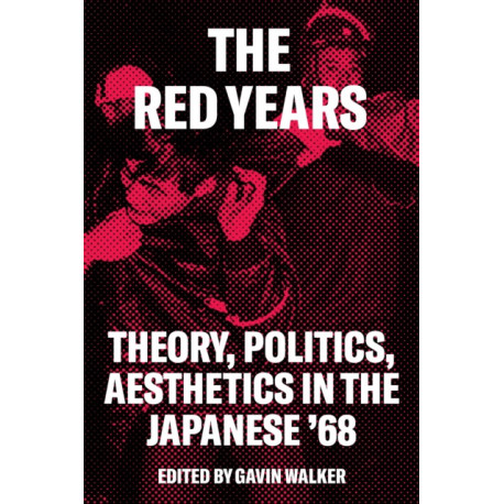 The Red Years: Theory, Politics, and Aesthetics in the Japanese ’68
