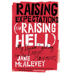 Raising Expectations (and Raising Hell): My Decade Fighting for the Labor Movement