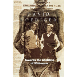 Towards the Abolition of Whiteness: Essays on Race, Politics, and Working Class History