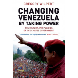 Changing Venezuela by Taking Power: The History and Policies of the Chavez Government