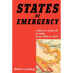 States of Emergency: Cultures of Revolt in Italy from 1968 to 1978