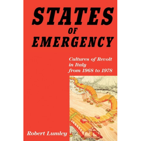 States of Emergency: Cultures of Revolt in Italy from 1968 to 1978