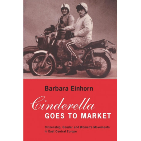 Cinderella Goes to Market: Citizenship, Gender and Women’s Movements in East Central Europe