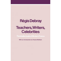 Teachers, Writers, Celebrities: The Intellectuals of Modern France
