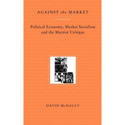 Against the Market: Political Economy, Market Socialism and the Marxist Critique