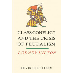 Class Conflict and the Crisis of Feudalism: Essays in Medieval Social History