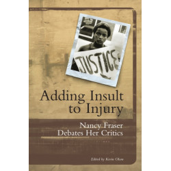 Adding Insult to Injury: Nancy Fraser Debates Her Critics