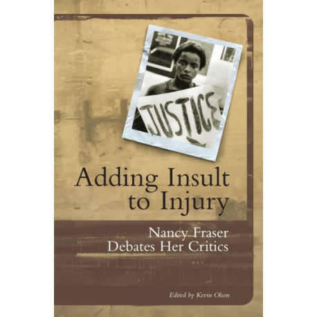 Adding Insult to Injury: Nancy Fraser Debates Her Critics