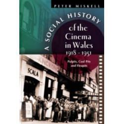 A Social History of the Cinema in Wales, 1918-1951: Pulpits, Coalpits and Fleapits