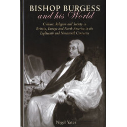 Bishop Burgess and his World: Culture, Religion and Society in Britain, Europe and North America in the Eighteenth and Nineteenth Centuries