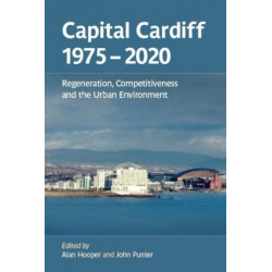Capital Cardiff 1975-2020: Regeneration, Competitiveness and the Urban Environment