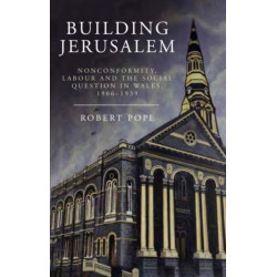 Building Jerusalem: Nonconformity, Labour and the Social Question in Wales, 1906-1939