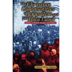 The Christian Communities of Jerusalem and the Holy Land: Studies in History, Religion and Politics