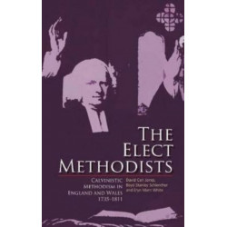 The Elect Methodists: Calvinistic Methodism in England and Wales, 1735-1811