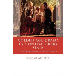 Golden Age Drama in Contemporary Spain: The Comedia on Page, Stage and Screen