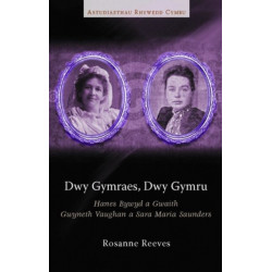 Dwy Gymraes, Dwy Gymru: Hanes Bywyd a Gwaith Gwyneth Vaughan a Sara Maria Saunders