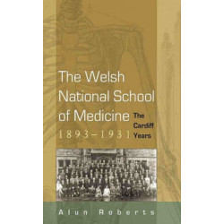 The Welsh National School of Medicine, 1893-1931: The Cardiff Years