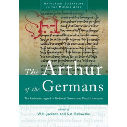The Arthur of the Germans: The Arthurian Legend in Medieval German and Dutch Literature