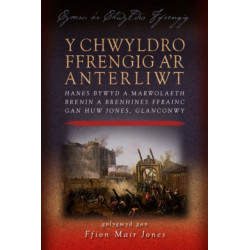Y Chwyldro Ffrengig a'r Anterliwt: Hanes Bywyd a Marwolaeth Brenin a Brenhines Ffrainc Gan Huw Jones, Glanconwy
