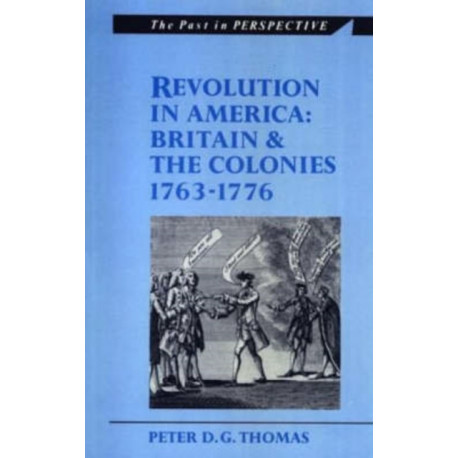 Revolution in America: Britain and the Colonies 1763-1776
