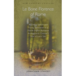 Le Bone Florence of Rome: A Critical Edition and Facing Translation of a Middle English Romance Analogous to Chaucer’s Man of Law’s Tale