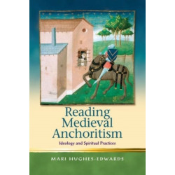 Reading Medieval Anchoritism: Ideology and Spiritual Practices