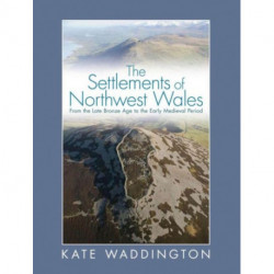 The Settlements of Northwest Wales: From the Late Bronze Age to the Early Medieval Period
