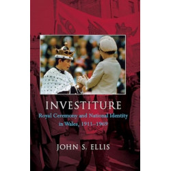 Investiture: Royal Ceremony and National Identity in Wales, 1911-1969