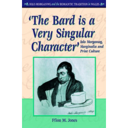 'The Bard is a Very Singular Character': Iolo Morganwg, Marginalia and Print Culture