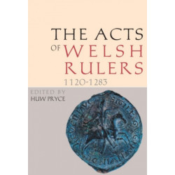 The Acts of Welsh Rulers, 1120-1283