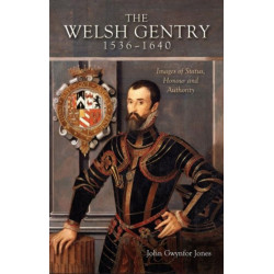 The Welsh Gentry, 1536-1640: Images of Status, Honour and Authority