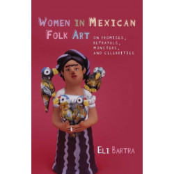 Women in Mexican Folk Art: Of Promises, Betrayals, Monsters and Celebrities