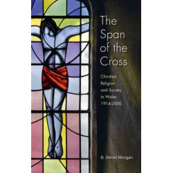 The Span of the Cross: Christian Religion and Society in Wales 1914-2000
