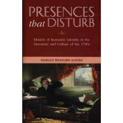 Presences That Disturb: Models of Romantic Identity in the Literature and Culture of the 1790s