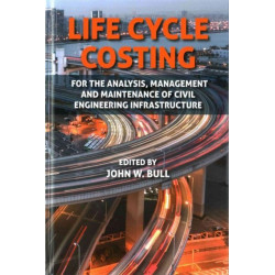 Life Cycle Costing: For the Analysis, Management and Maintenance of Civil Engineering Infrastructure