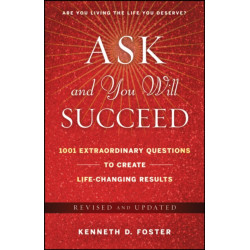 Ask and You Will Succeed: 1001 Extraordinary Questions to Create Life-Changing Results