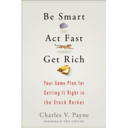 Be Smart, Act Fast, Get Rich: Your Game Plan for Getting It Right in the Stock Market
