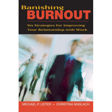 Banishing Burnout: Six Strategies for Improving Your Relationship with Work