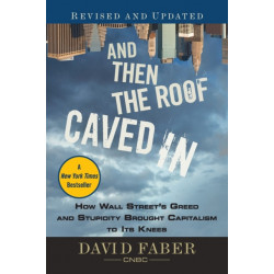 And Then the Roof Caved In: How Wall Street's Greed and Stupidity Brought Capitalism to Its Knees