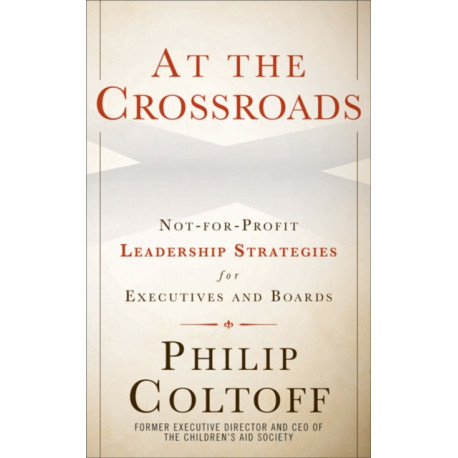 At the Crossroads: Not-for-Profit Leadership Strategies for Executives and Boards