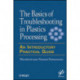 The Basics of Troubleshooting in Plastics Processing: An Introductory Practical Guide