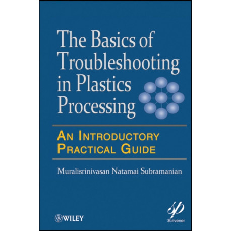 The Basics of Troubleshooting in Plastics Processing: An Introductory Practical Guide