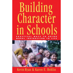 Building Character in Schools: Practical Ways to Bring Moral Instruction to Life