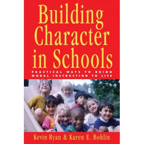 Building Character in Schools: Practical Ways to Bring Moral Instruction to Life